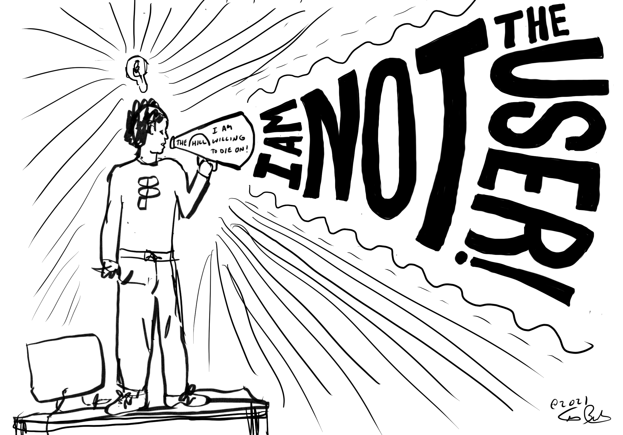Pen sketch of a person standing on a desk shouting through a megaphone: I am not the user!